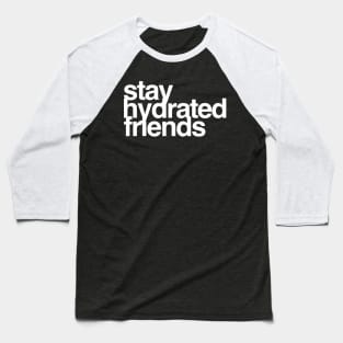 Stay Hydrated Friends Baseball T-Shirt